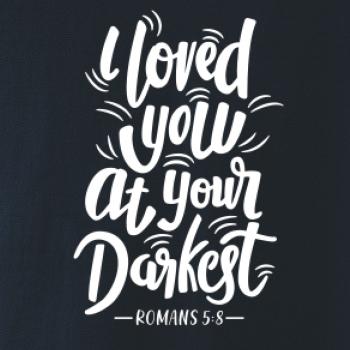 I loved you at your darkest