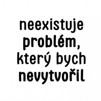 Neexistuje problém, který bych nevytvořil ON a ONA