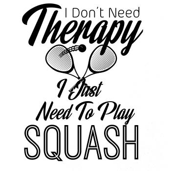I Don't Need Therapy I Just Need To Play Squash