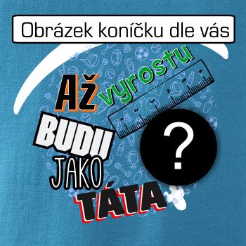 Až vyrostu budu jako táta .- vlastní motiv