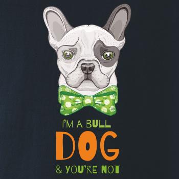 I am bull dog, you are not