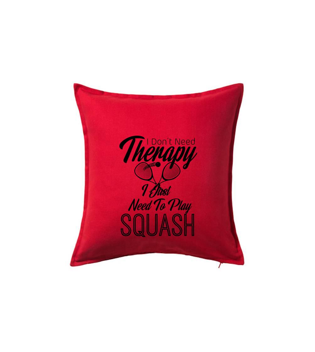 I Don't Need Therapy I Just Need To Play Squash
