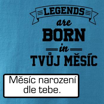 Legends are born in (tvůj měsíc narození)