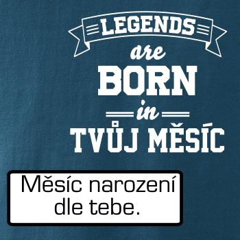 Legends are born in (tvůj měsíc narození)