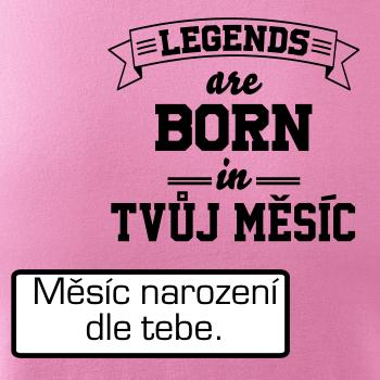 Legends are born in (tvůj měsíc narození)