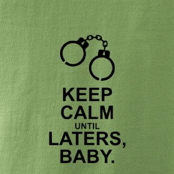 Keep calm until laters baby