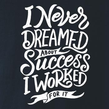 I Never Dreamed About Success, I Worked For it