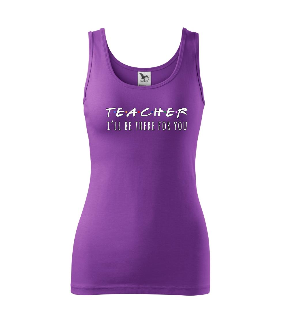 Teacher i'll be there for you Teacher i'll be there for you
