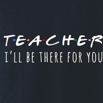 Teacher i'll be there for you Teacher i'll be there for you