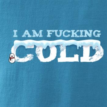 I am fucking cold