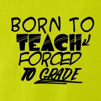 Born to teach forced to grade