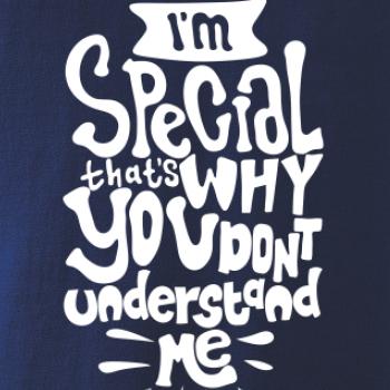Im special thats why you dont understand me