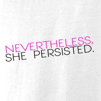 Nevertheless, She Persisted.