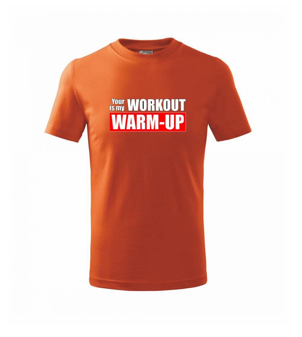 Your workout is my warm up