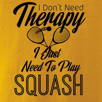 I Don't Need Therapy I Just Need To Play Squash