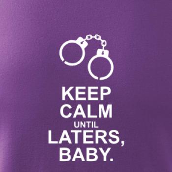 Keep calm until laters baby