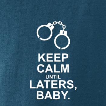 Keep calm until laters baby Keep calm until laters baby