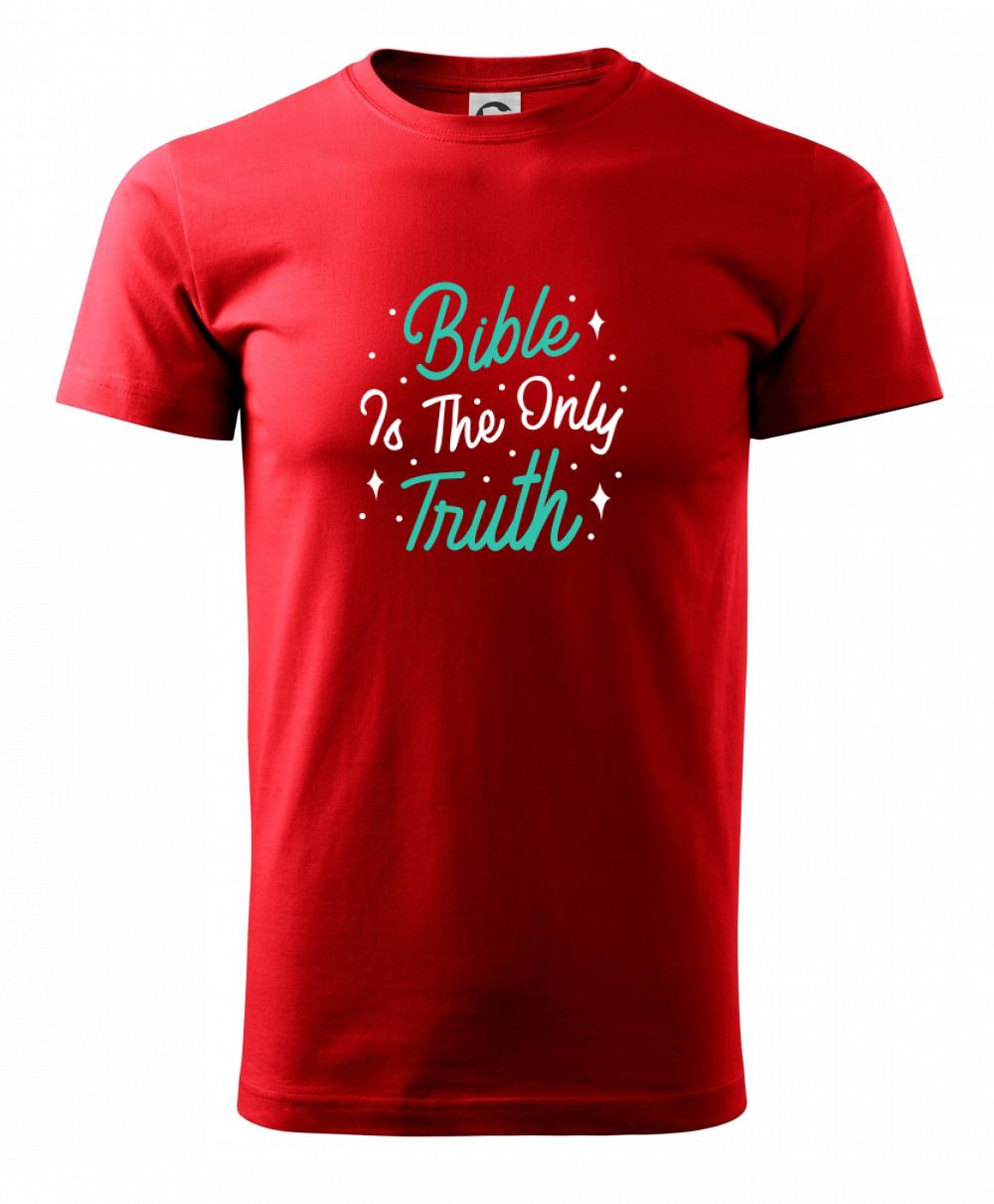 Bible is the only truth Bible is the only truth