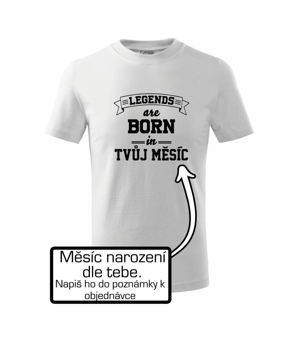 Legends are born in (tvůj měsíc narození)