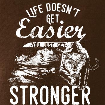 Life Doesn t Get Easier