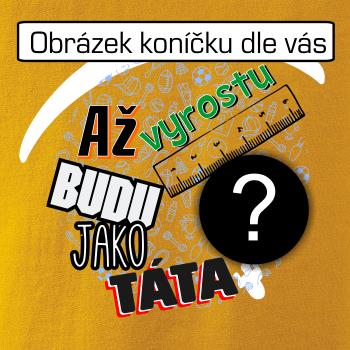 Až vyrostu budu jako táta .- vlastní motiv