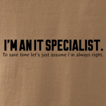 I’m an IT specialist. To save time let’s just assume i’m always right