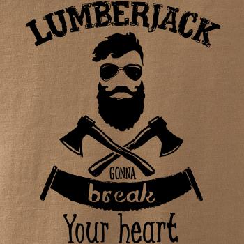 Lumberjack gonna break your hearth Lumberjack gonna break your hearth