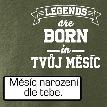 Legends are born in (tvůj měsíc narození)