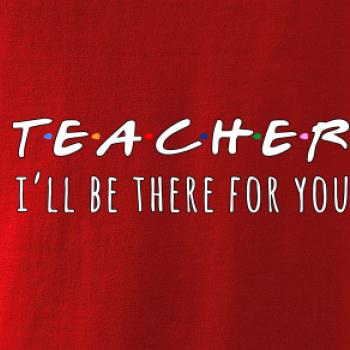 Teacher i'll be there for you Teacher i'll be there for you