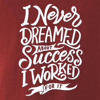 I Never Dreamed About Success, I Worked For it