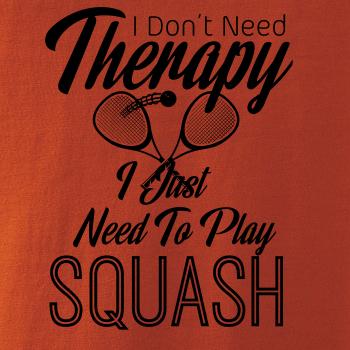 I Don't Need Therapy I Just Need To Play Squash