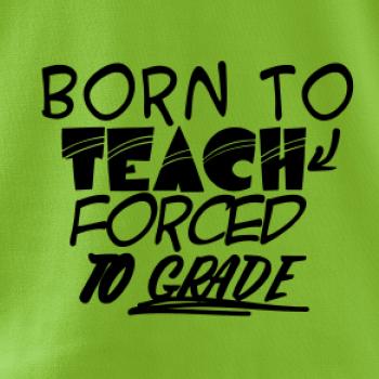 Born to teach forced to grade