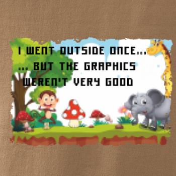 I went outside once... I went outside once...