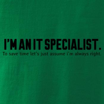 I’m an IT specialist. To save time let’s just assume i’m always right