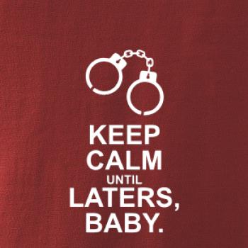 Keep calm until laters baby