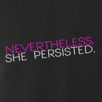 Nevertheless, She Persisted.