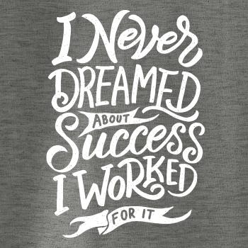 I Never Dreamed About Success, I Worked For it I Never Dreamed About Success, I Worked For it
