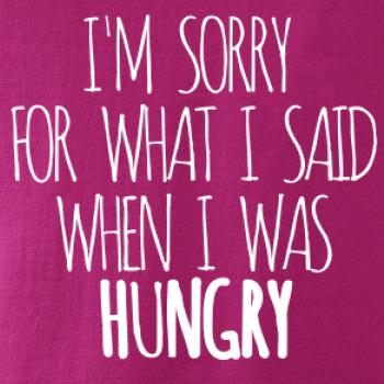 I am sorry for what i said when i was hungry