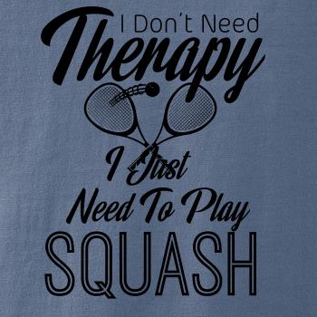 I Don't Need Therapy I Just Need To Play Squash