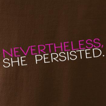 Nevertheless, She Persisted.