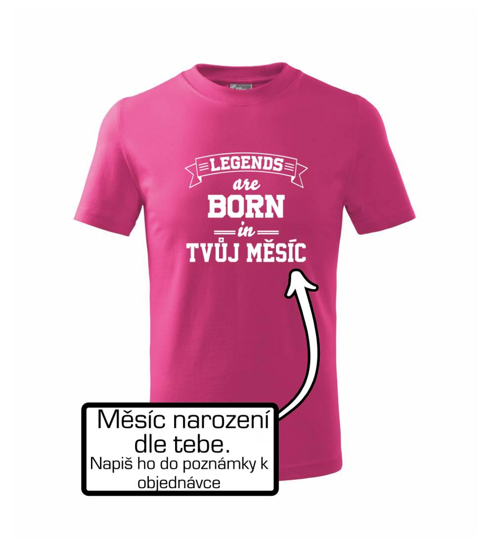 Legends are born in (tvůj měsíc narození)