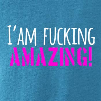 I am fucking amazing