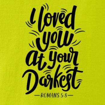 I loved you at your darkest