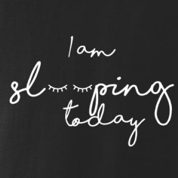 I am sleeping today