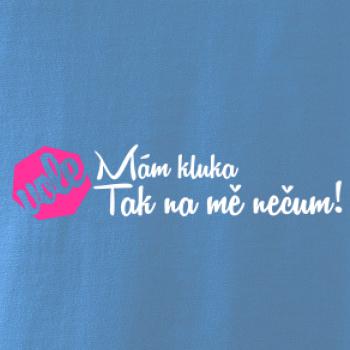 Mám kluka tak na mě nečum vole!