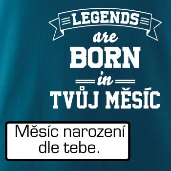 Legends are born in (tvůj měsíc narození)