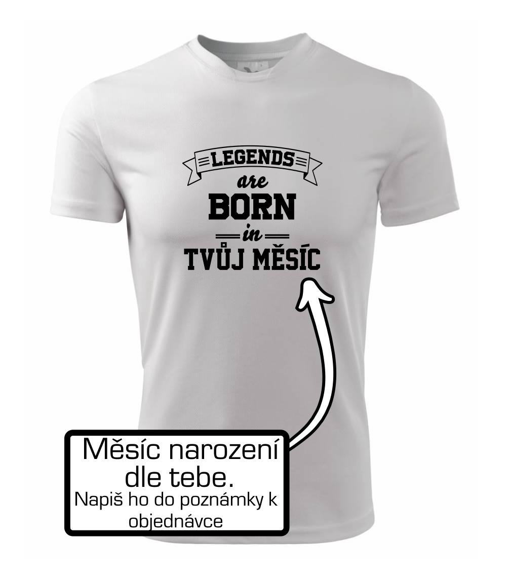 Legends are born in (tvůj měsíc narození)