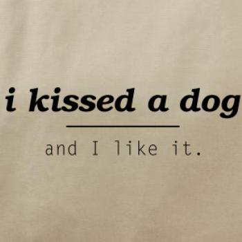 I kissed a dog and i like it