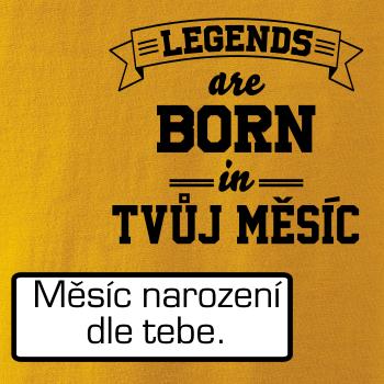 Legends are born in (tvůj měsíc narození) Legends are born in (tvůj měsíc narození)
