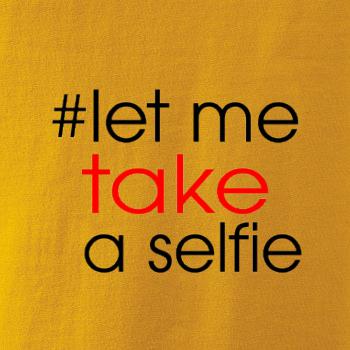 Hashtag let me take a selfie
